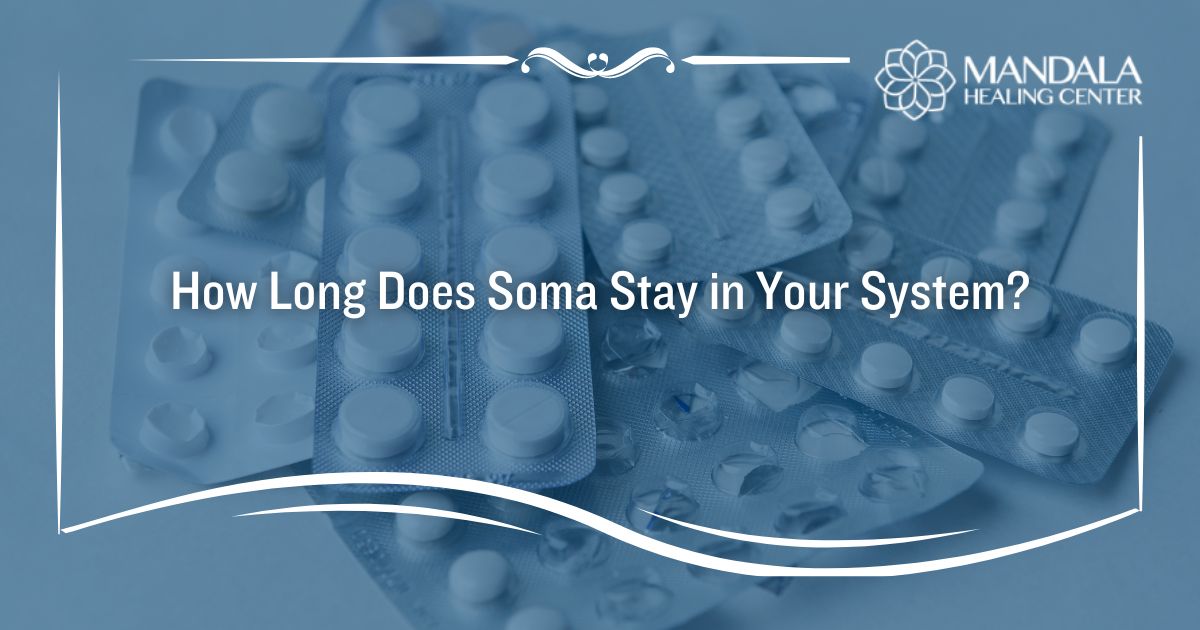How Long Does Soma Stay in Your System? - Mandala Healing